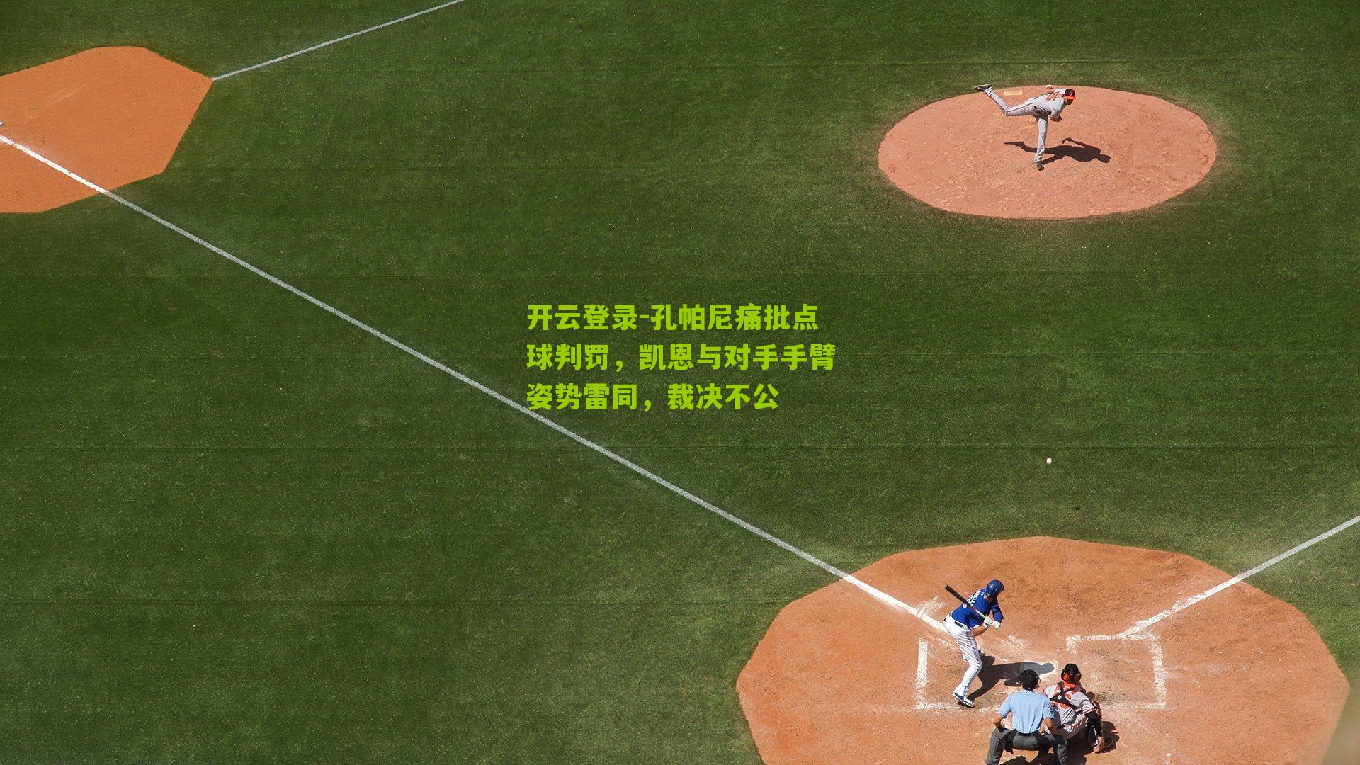 开云登录-孔帕尼痛批点球判罚，凯恩与对手手臂姿势雷同，裁决不公